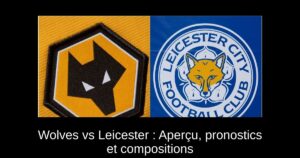 Wolves vs Leicester : Aperçu, pronostics et compositions