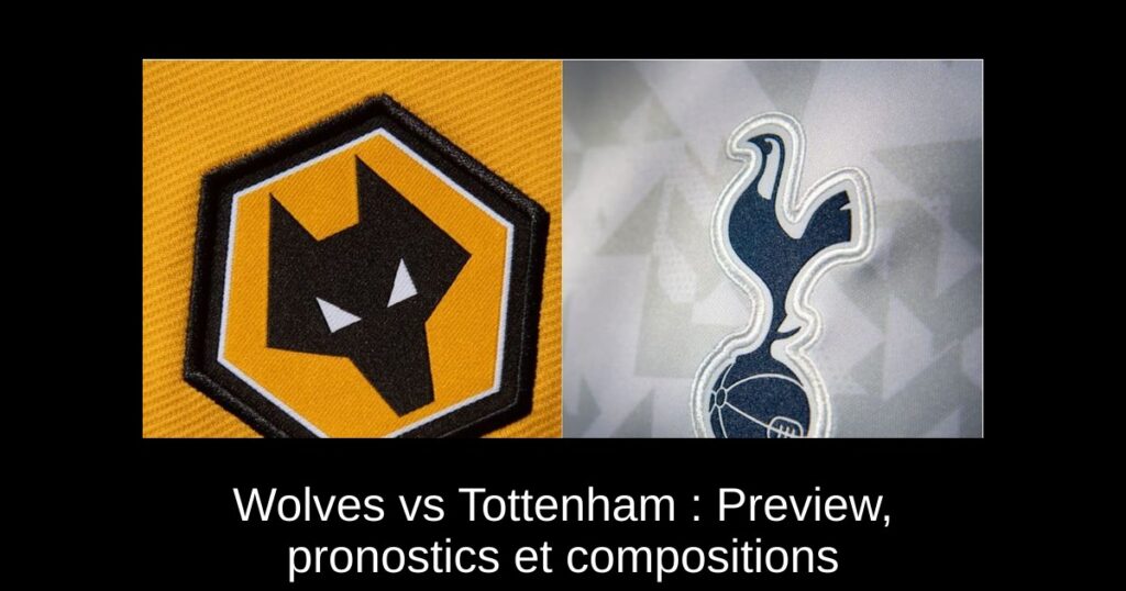 Wolves vs Tottenham : Preview, pronostics et compositions