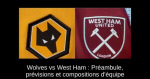 Wolves vs West Ham : Préambule, prévisions et compositions d&rsquo;équipe