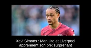 Xavi Simons : Man Utd et Liverpool apprennent son prix surprenant