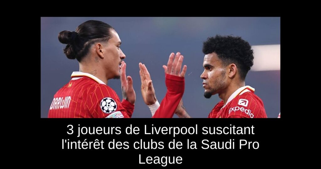 3 joueurs de Liverpool suscitant l'intérêt des clubs de la Saudi Pro League