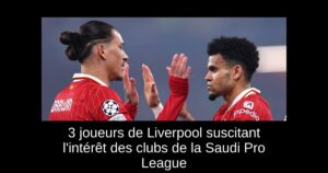 3 joueurs de Liverpool suscitant l&rsquo;intérêt des clubs de la Saudi Pro League