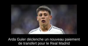 Arda Guler déclenche un nouveau paiement de transfert pour le Real Madrid