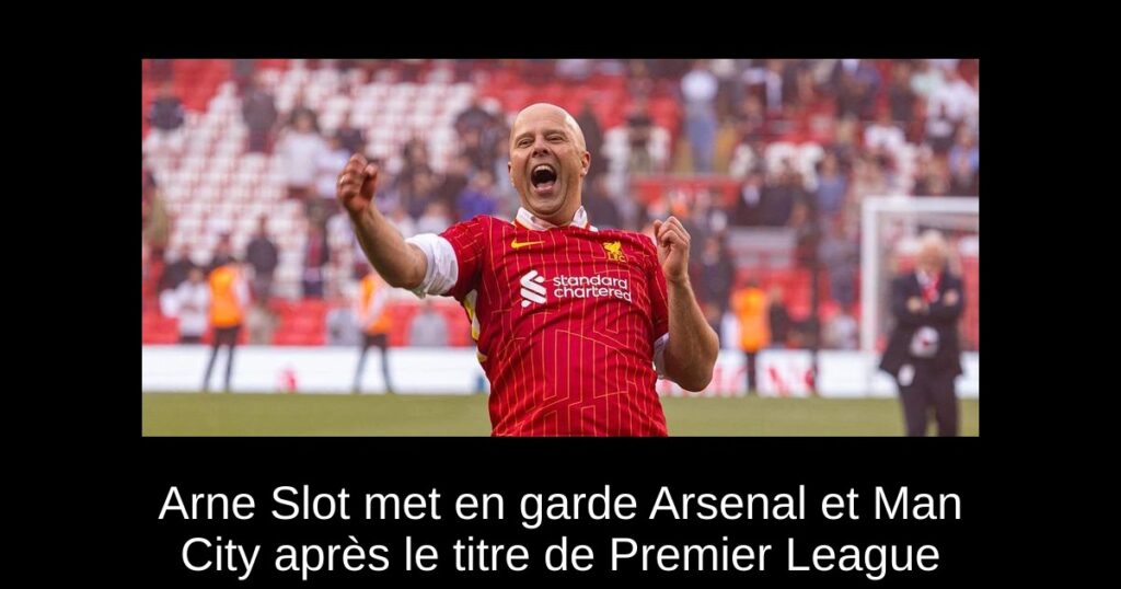Arne Slot met en garde Arsenal et Man City après le titre de Premier League