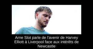 Arne Slot parle de l&rsquo;avenir de Harvey Elliott à Liverpool face aux intérêts de Newcastle