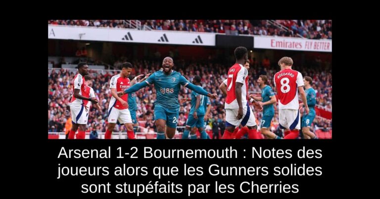 Arsenal 1-2 Bournemouth : Notes des joueurs alors que les Gunners solides sont stupéfaits par les Cherries