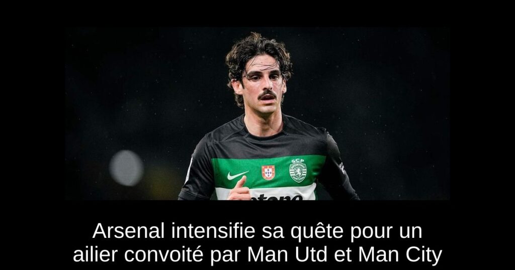 Arsenal intensifie sa quête pour un ailier convoité par Man Utd et Man City