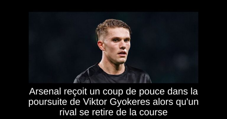 Arsenal reçoit un coup de pouce dans la poursuite de Viktor Gyokeres alors qu'un rival se retire de la course