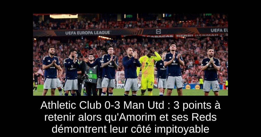 Athletic Club 0-3 Man Utd : 3 points à retenir alors qu'Amorim et ses Reds démontrent leur côté impitoyable