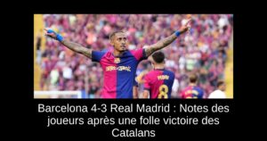 Barcelona 4-3 Real Madrid : Notes des joueurs après une folle victoire des Catalans
