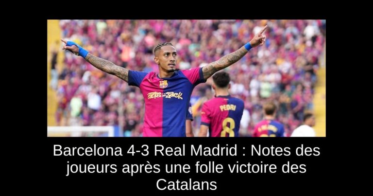Barcelona 4-3 Real Madrid : Notes des joueurs après une folle victoire des Catalans