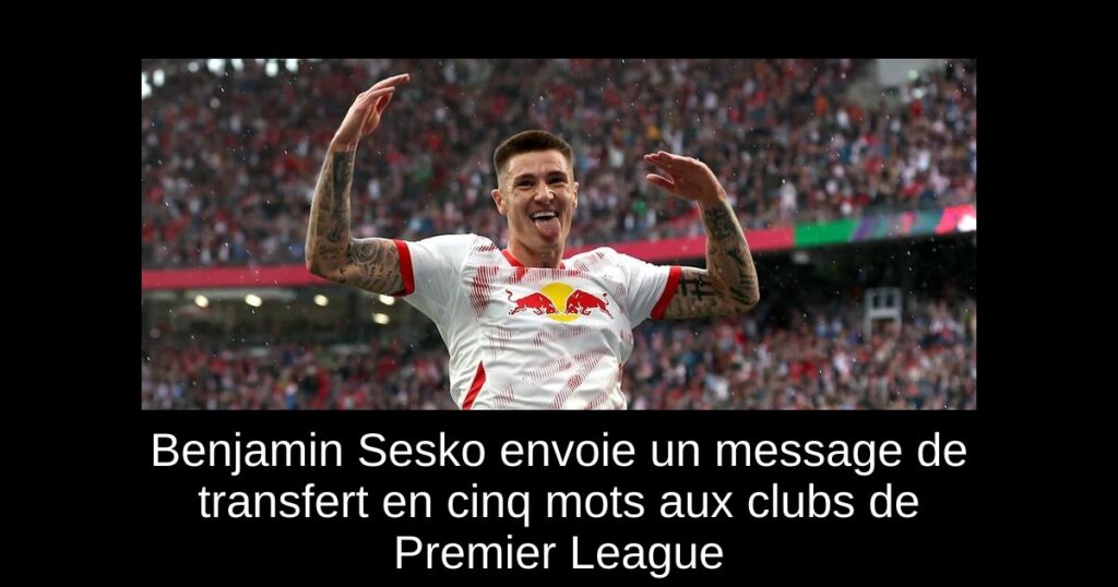 Benjamin Sesko envoie un message de transfert en cinq mots aux clubs de Premier League