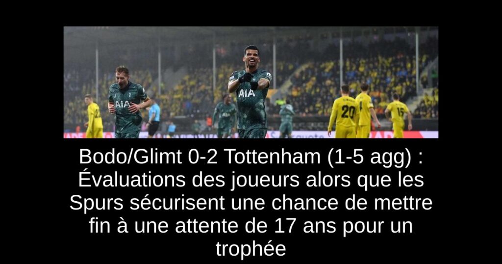 Bodo/Glimt 0-2 Tottenham (1-5 agg) : Évaluations des joueurs alors que les Spurs sécurisent une chance de mettre fin à une attente de 17 ans pour un trophée