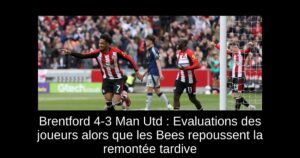 Brentford 4-3 Man Utd : Evaluations des joueurs alors que les Bees repoussent la remontée tardive