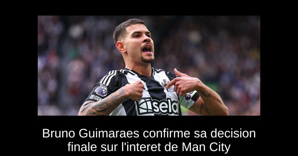 Bruno Guimaraes confirme sa decision finale sur l'interet de Man City
