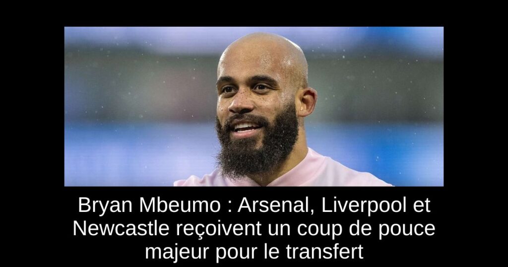 Bryan Mbeumo : Arsenal, Liverpool et Newcastle reçoivent un coup de pouce majeur pour le transfert