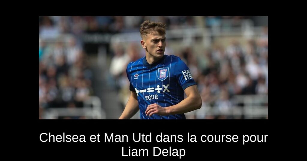 Chelsea et Man Utd dans la course pour Liam Delap