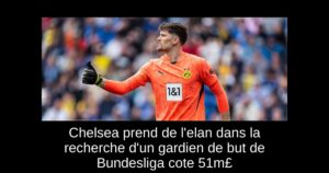 Chelsea prend de l&rsquo;elan dans la recherche d&rsquo;un gardien de but de Bundesliga cote 51m£