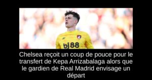 Chelsea reçoit un coup de pouce pour le transfert de Kepa Arrizabalaga alors que le gardien de Real Madrid envisage un départ
