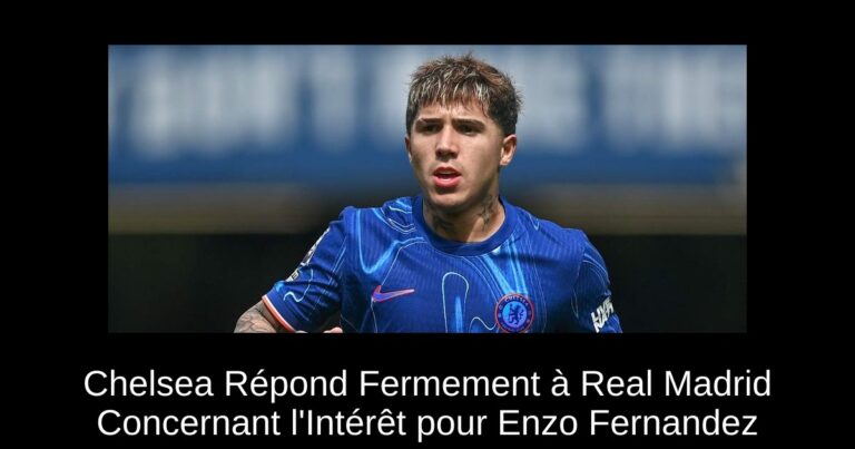 Chelsea Répond Fermement à Real Madrid Concernant l'Intérêt pour Enzo Fernandez
