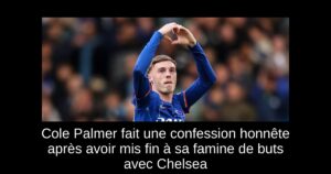Cole Palmer fait une confession honnête après avoir mis fin à sa famine de buts avec Chelsea