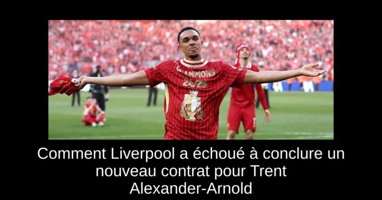 Comment Liverpool a échoué à conclure un nouveau contrat pour Trent Alexander-Arnold