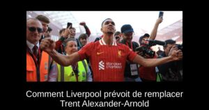 Comment Liverpool prévoit de remplacer Trent Alexander-Arnold