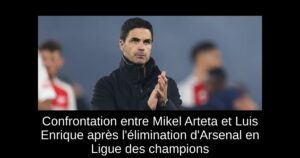 Confrontation entre Mikel Arteta et Luis Enrique après l&rsquo;élimination d&rsquo;Arsenal en Ligue des champions