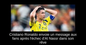 Cristiano Ronaldo envoie un message aux fans après l&rsquo;échec d&rsquo;Al Nassr dans son rêve