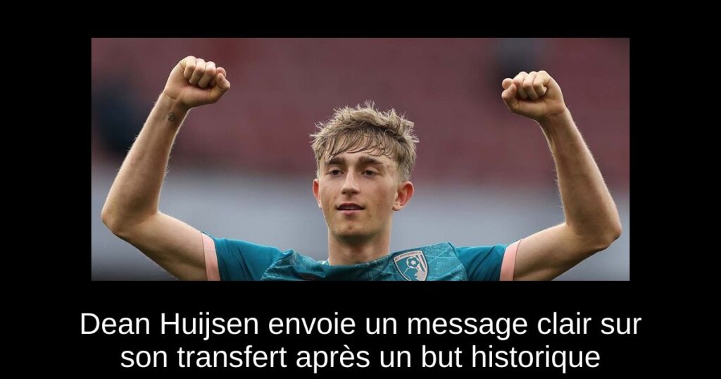 Dean Huijsen envoie un message clair sur son transfert après un but historique