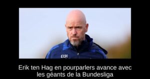 Erik ten Hag en pourparlers avance avec les géants de la Bundesliga