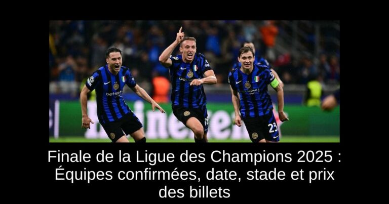 Finale de la Ligue des Champions 2025 : Équipes confirmées, date, stade et prix des billets