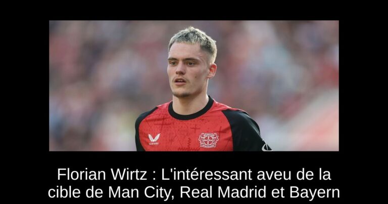 Florian Wirtz : L'intéressant aveu de la cible de Man City, Real Madrid et Bayern