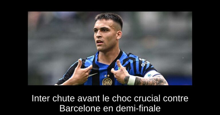 Inter chute avant le choc crucial contre Barcelone en demi-finale