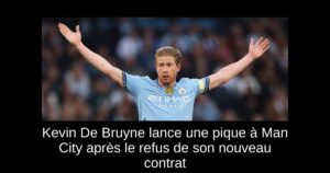 Kevin De Bruyne lance une pique à Man City après le refus de son nouveau contrat