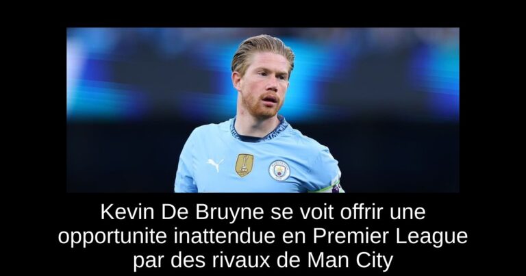 Kevin De Bruyne se voit offrir une opportunite inattendue en Premier League par des rivaux de Man City