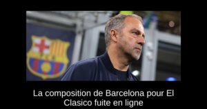La composition de Barcelona pour El Clasico fuite en ligne