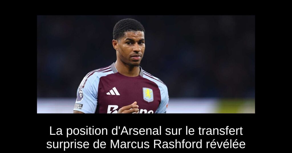 La position d'Arsenal sur le transfert surprise de Marcus Rashford révélée