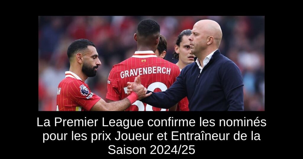 La Premier League confirme les nominés pour les prix Joueur et Entraîneur de la Saison 2024/25