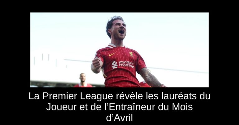 La Premier League révèle les lauréats du Joueur et de l’Entraîneur du Mois d’Avril