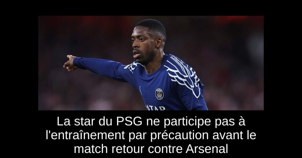 La star du PSG ne participe pas à l'entraînement par précaution avant le match retour contre Arsenal