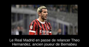 Le Real Madrid en passe de relancer Theo Hernandez, ancien joueur de Bernabeu