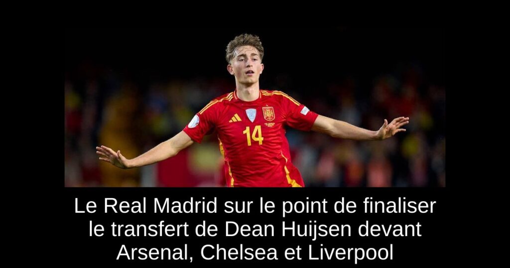 Le Real Madrid sur le point de finaliser le transfert de Dean Huijsen devant Arsenal, Chelsea et Liverpool