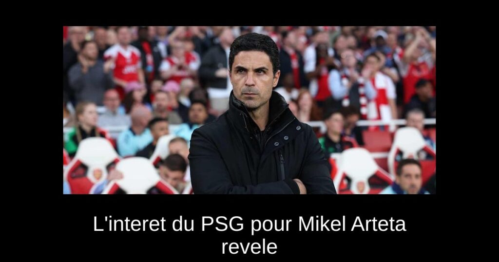 L'interet du PSG pour Mikel Arteta revele