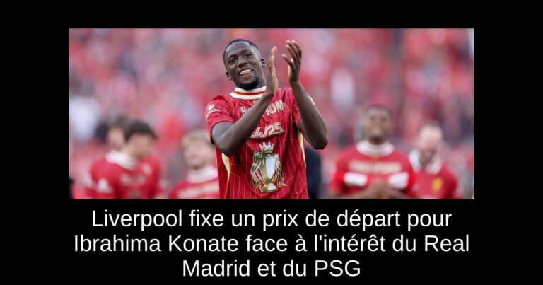 Liverpool fixe un prix de départ pour Ibrahima Konate face à l'intérêt du Real Madrid et du PSG