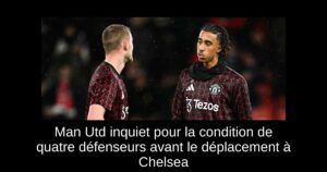 Man Utd inquiet pour la condition de quatre défenseurs avant le déplacement à Chelsea