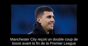 Manchester City reçoit un double coup de boost avant la fin de la Premier League