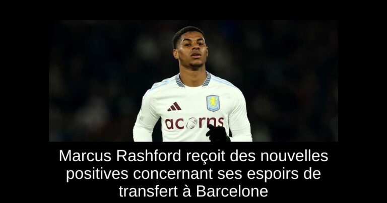 Marcus Rashford reçoit des nouvelles positives concernant ses espoirs de transfert à Barcelone