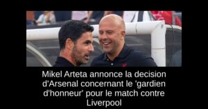 Mikel Arteta annonce la decision d&rsquo;Arsenal concernant le &lsquo;gardien d&rsquo;honneur&rsquo; pour le match contre Liverpool