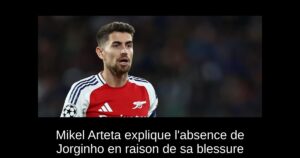 Mikel Arteta explique l&rsquo;absence de Jorginho en raison de sa blessure